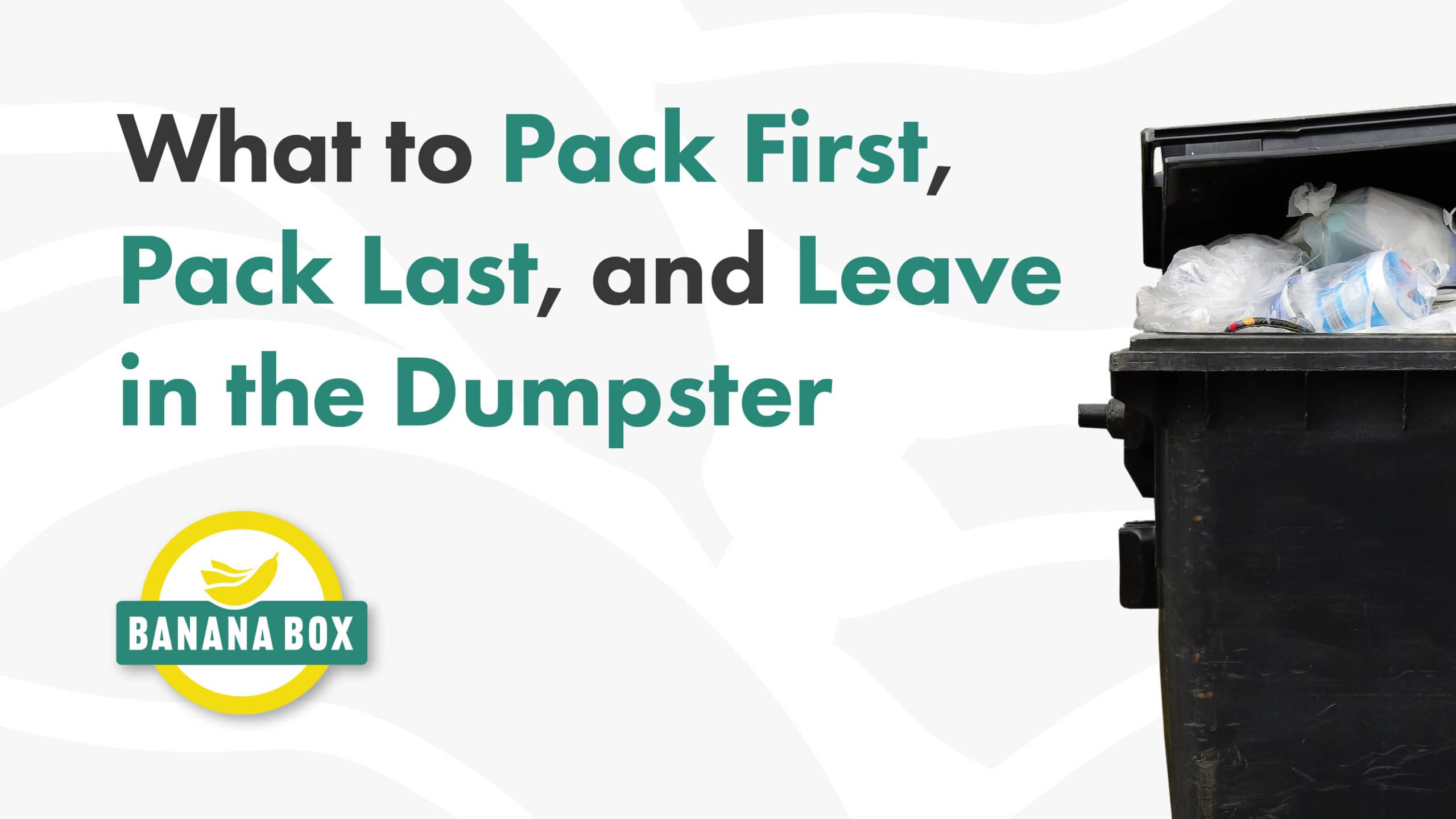 What to Pack First, Pack Last, and Leave in the Dumpster